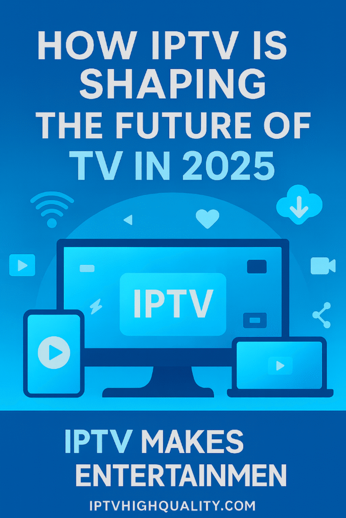 How IPTV Is Shaping the Future of TV in 2025 — Legal, Flexible, and ...
