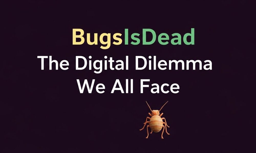 BugsIsDead: The Digital Dilemma We All Face