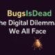 BugsIsDead: The Digital Dilemma We All Face