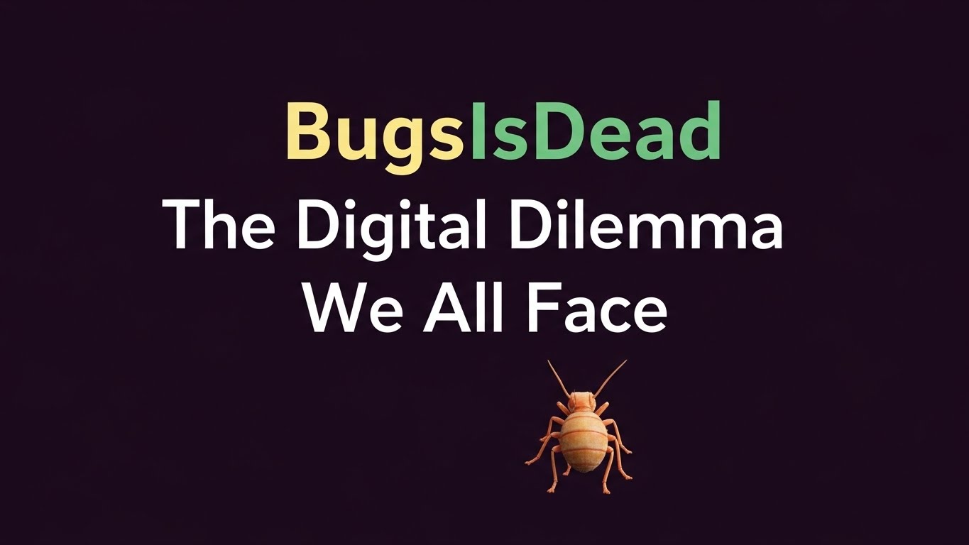 BugsIsDead: The Digital Dilemma We All Face