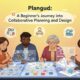 Plangud: A Beginner's Journey into Collaborative Planning and Design