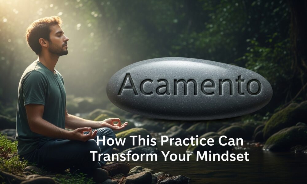 Acamento: How This Practice Can Transform Your Mindset