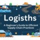 Logisths: A Beginner’s Guide to Efficient Supply Chain Practices