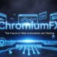 ChromiumFX: The Future of Web Automation and Testing