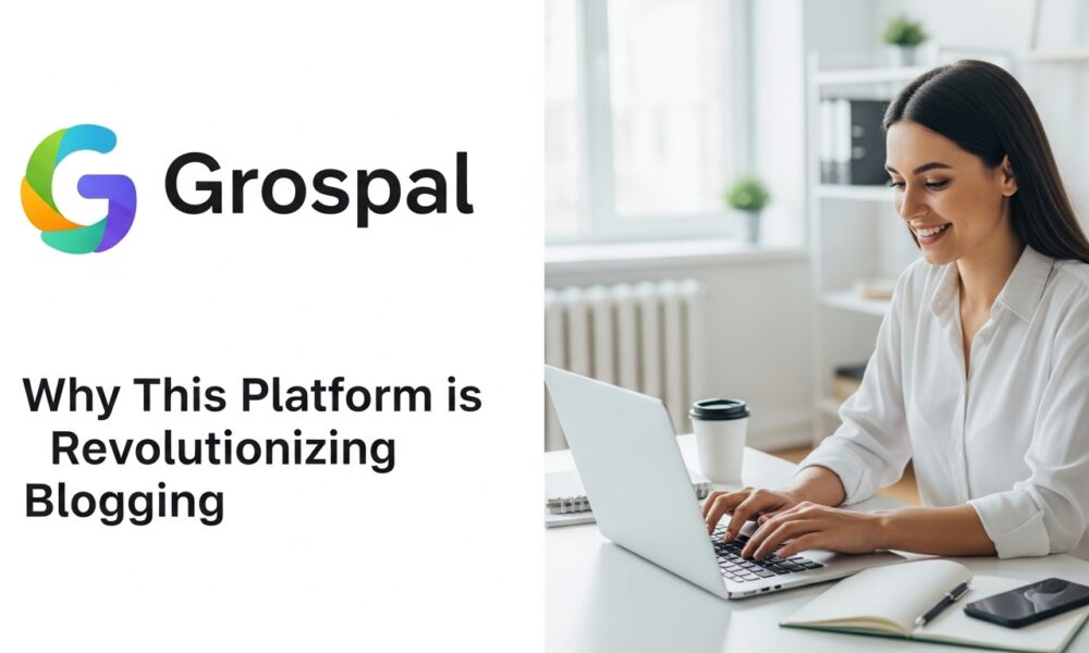 Grospal: Why This Platform is Revolutionizing Blogging