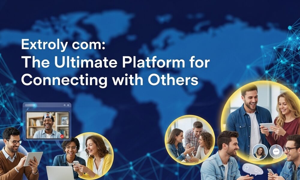 Extroly com: The Ultimate Platform for Connecting with Others